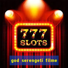 god serengeti filme completo dublado